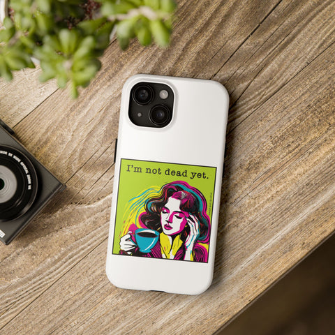 I’m Not Dead Yet. Phone Case