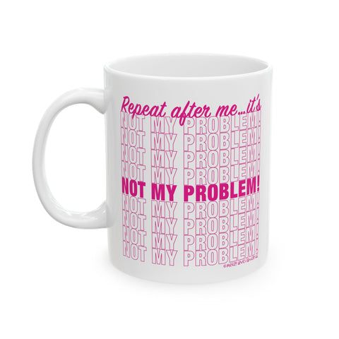 It's Not My Problem - Ceramic Mug (11oz)