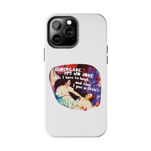 Eldercare…It’s No Joke (But I Have to Laugh…and Then I Pee a Little). Phone Case