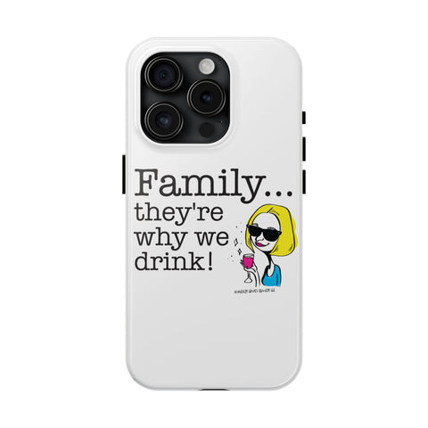 Family...They're Why We Drink! (2) - Phone Case