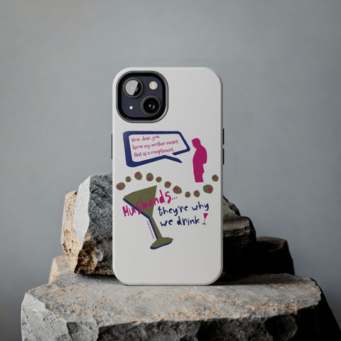 Husbands...They're Why We Drink! Phone Case