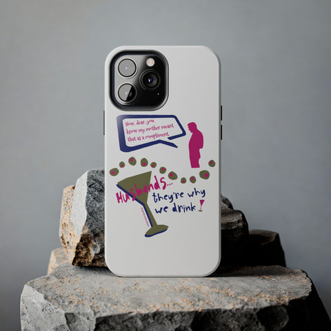 Husbands...They're Why We Drink! Phone Case