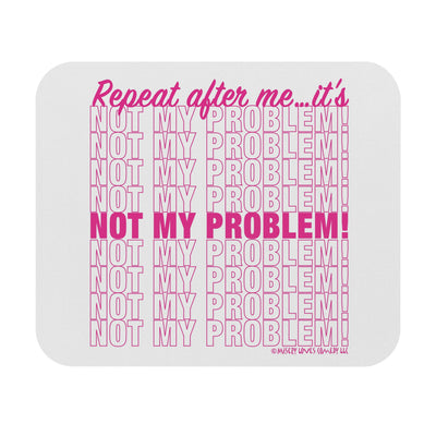 Repeat After Me… It’s Not My Problem! - Mouse Pad (Rectangle)