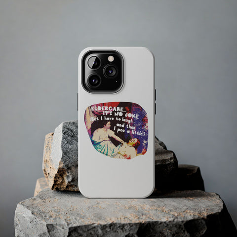 Eldercare…It’s No Joke (But I Have to Laugh…and Then I Pee a Little). Phone Case