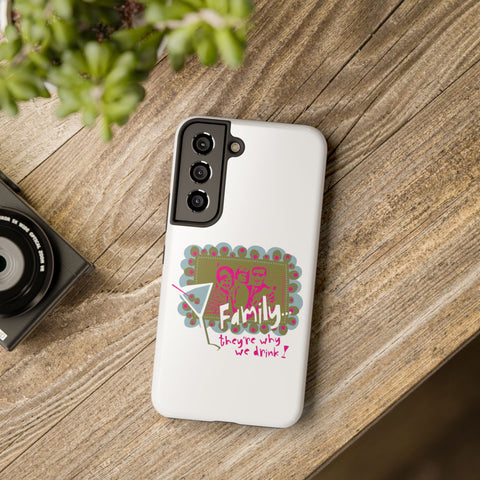 Family...They're Why We Drink! (1) - Phone Case