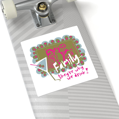 Family...They're Why We Drink! (1) – Square Stickers
