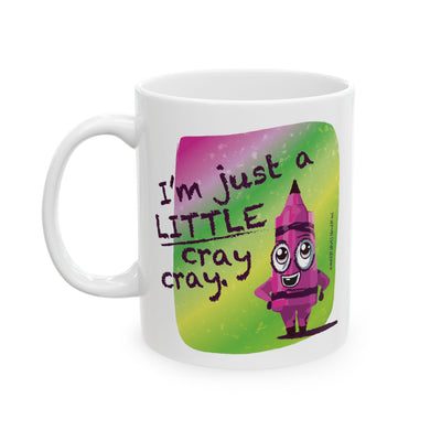 I'm Just a LITTLE Cray Cray - Ceramic Mug. (11oz)