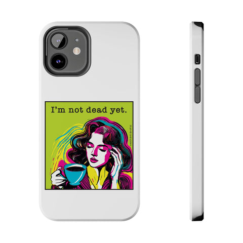 I’m Not Dead Yet. Phone Case