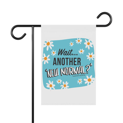 Wait...Another “New Normal”? – Garden Flag