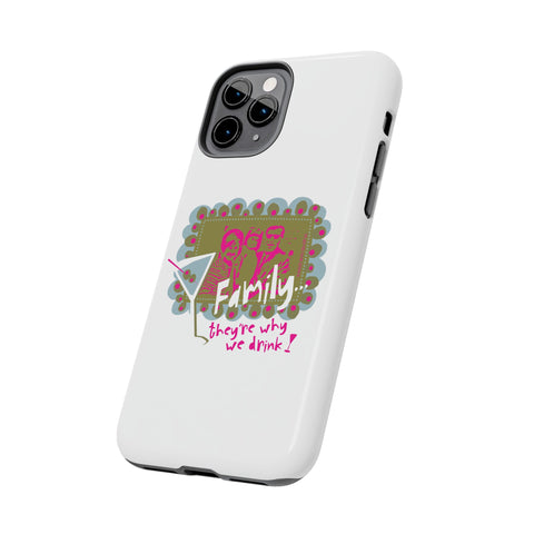 Family...They're Why We Drink! (1) - Phone Case