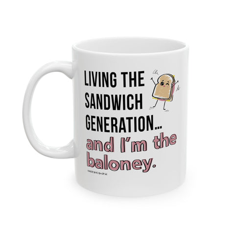 Living the Sandwich Generation…and I’m the Baloney! - Ceramic Mug, (11oz)