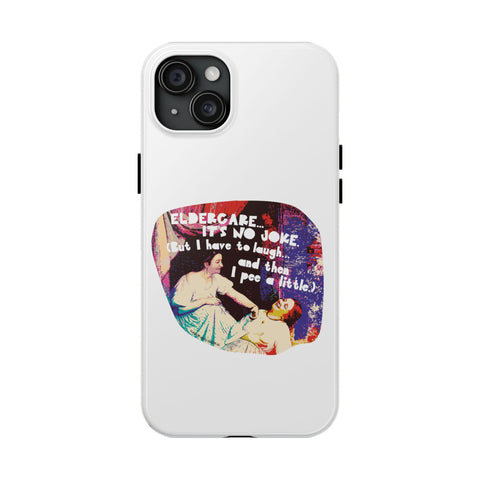 Eldercare…It’s No Joke (But I Have to Laugh…and Then I Pee a Little). Phone Case