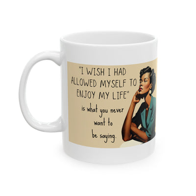 I Wish I Had Allowed Myself to Enjoy My Life - Ceramic Mug, (11oz)