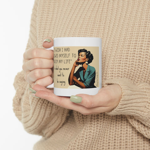 I Wish I Had Allowed Myself to Enjoy My Life - Ceramic Mug, (11oz)
