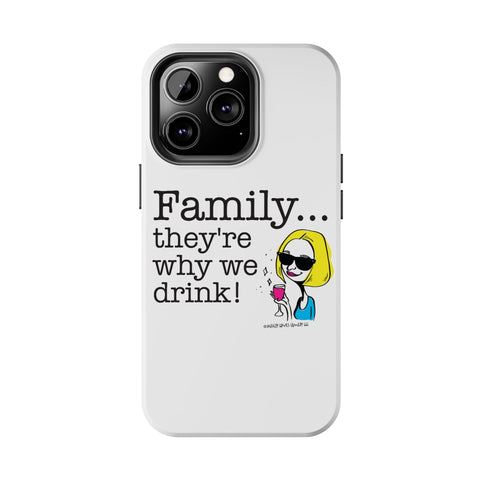 Family...They're Why We Drink! (2) - Phone Case