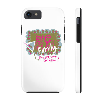 Family...They're Why We Drink! (1) - Phone Case