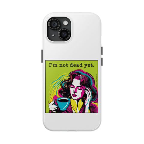 I’m Not Dead Yet. Phone Case