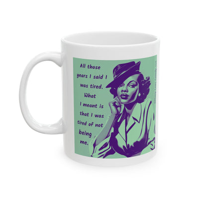 Tired of Not Being Me - Ceramic Mug, (11oz)