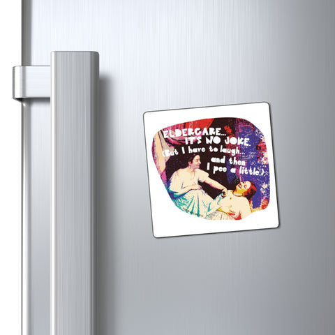 Eldercare…It’s No Joke (But I Have to Laugh…and Then I Pee a Little) - Magnet