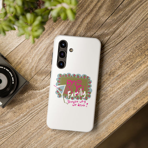 Family...They're Why We Drink! (1) - Phone Case