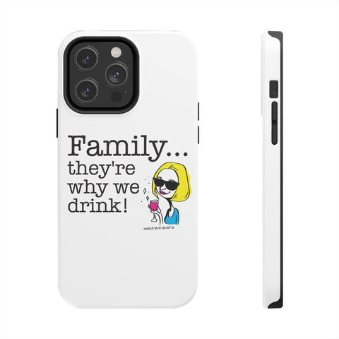 Family...They're Why We Drink! (2) - Phone Case