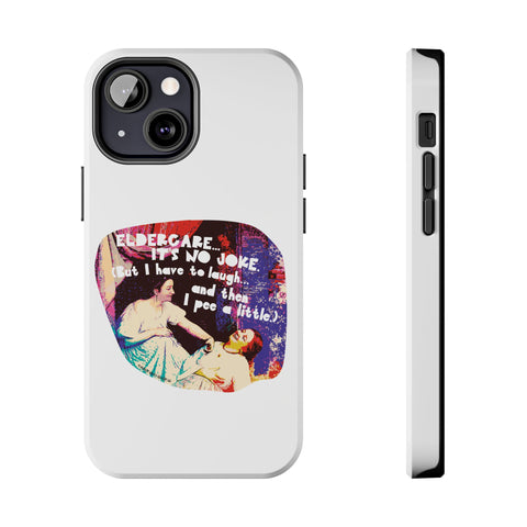 Eldercare…It’s No Joke (But I Have to Laugh…and Then I Pee a Little). Phone Case