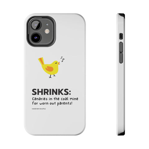 Shrinks: Canaries in the Coal Mine for Worn Out Parents! - Phone Case