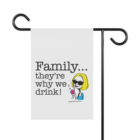 Family...They're Why We Drink! (2) - Garden Flag
