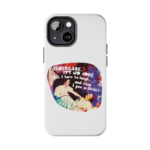 Eldercare…It’s No Joke (But I Have to Laugh…and Then I Pee a Little). Phone Case