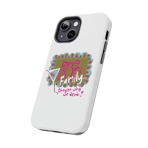 Family...They're Why We Drink! (1) - Phone Case