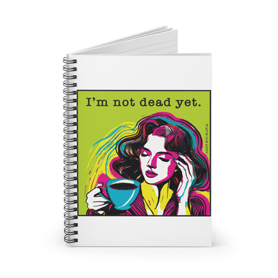 I’m Not Dead Yet - Spiral Notebook - Ruled Line