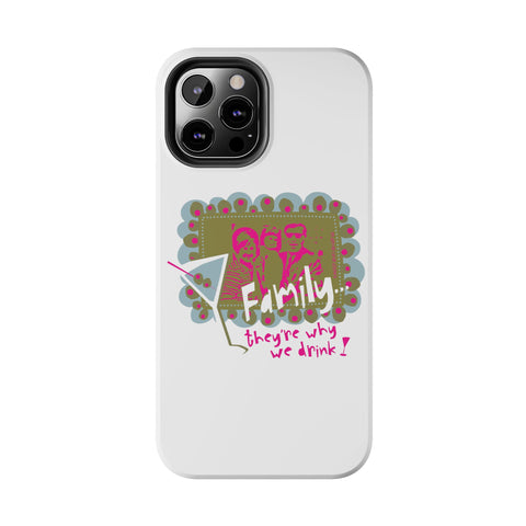 Family...They're Why We Drink! (1) - Phone Case