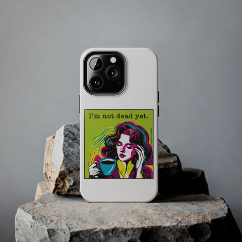 I’m Not Dead Yet. Phone Case