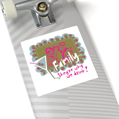 Family...They're Why We Drink! (1) - Square Stickers
