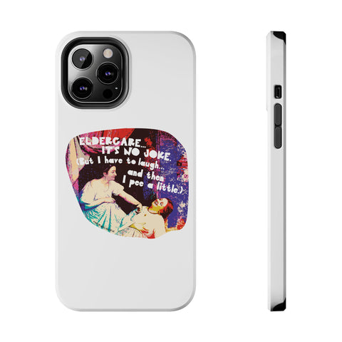 Eldercare…It’s No Joke (But I Have to Laugh…and Then I Pee a Little). Phone Case