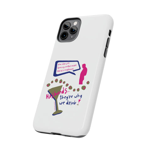 Husbands...They're Why We Drink! Phone Case