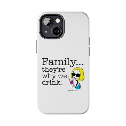 Family...They're Why We Drink! (2) - Phone Case