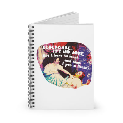 Eldercare…It’s No Joke (But I Have to Laugh…and Then I Pee a Little) - Spiral Notebook - Ruled Line