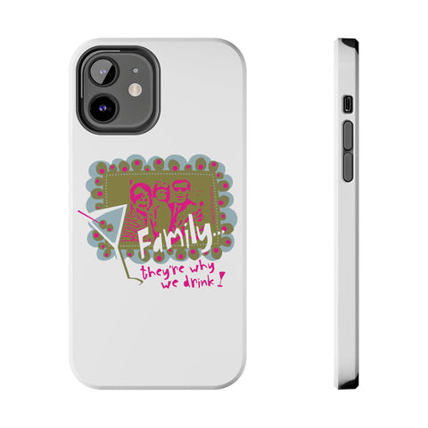 Family...They're Why We Drink! (1) - Phone Case