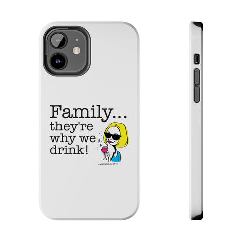 Family...They're Why We Drink! (2) - Phone Case