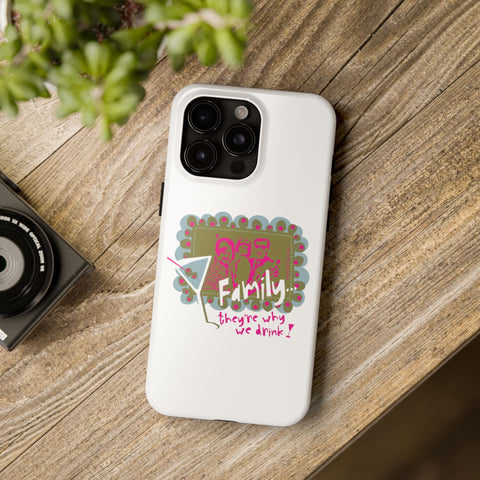 Family...They're Why We Drink! (1) - Phone Case