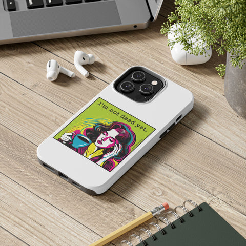 I’m Not Dead Yet. Phone Case