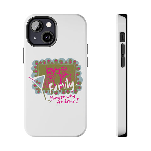 Family...They're Why We Drink! (1) - Phone Case