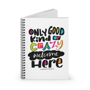 Only Good Kind of Crazy Welcome Here - Ruled Line Spiral Notebook