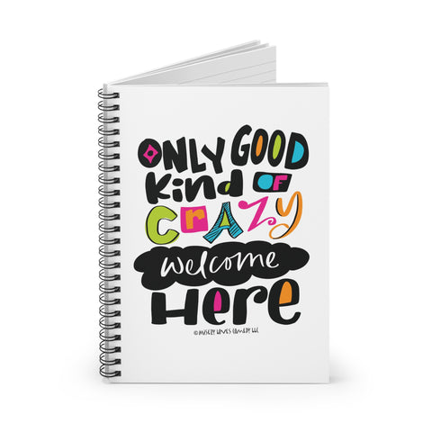 Only Good Kind of Crazy Welcome Here - Ruled Line Spiral Notebook
