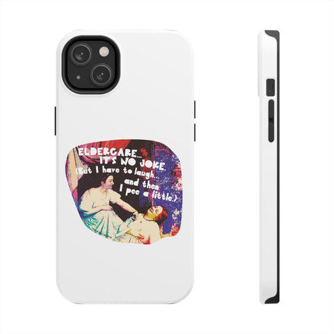 Eldercare…It’s No Joke (But I Have to Laugh…and Then I Pee a Little). Phone Case
