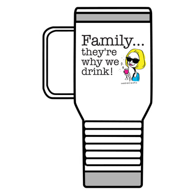 Family...They're Why We Drink! (2) - Travel Mug, 20oz
