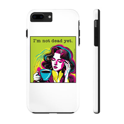 I’m Not Dead Yet. Phone Case