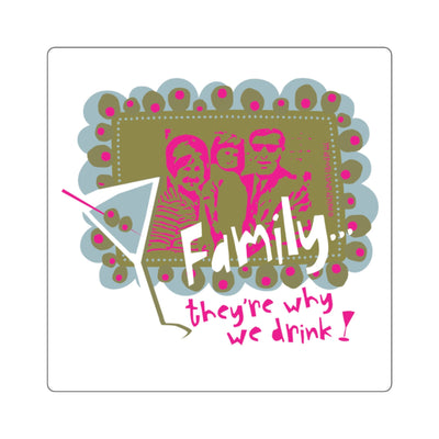 Family...They're Why We Drink! (1) - Square Stickers