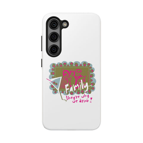 Family...They're Why We Drink! (1) - Phone Case